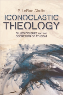 Iconoclastic Theology : Gilles Deleuze and the Secretion of Atheism