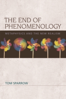 The End of Phenomenology : Metaphysics and the New Realism, Paperback / softback Book The End of Phenomenology : Metaphysics and the New Realism, Paperback / softback Book