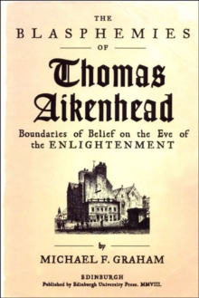 The Blasphemies of Thomas Aikenhead : Boundaries of Belief on the Eve of the Enlightenment