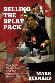 Selling the Splat Pack : The DVD Revolution and the American Horror Film