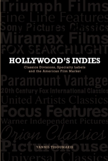 Hollywood's Indies : Classics Divisions, Specialty Labels and American Independent Cinema, Paperback / softback Book Hollywood's Indies : Classics Divisions, Specialty Labels and American Independent Cinema, Paperback / softback Book