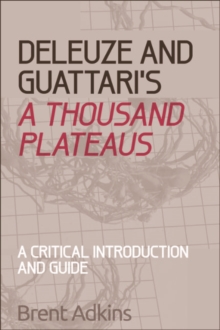 Deleuze and Guattari's A Thousand Plateaus : A Critical Introduction and Guide