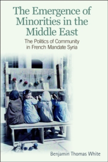 The Emergence of Minorities in the Middle East : The Politics of Community in French Mandate Syria