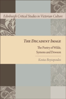 The Decadent Image : The Poetry of Wilde, Symons, and Dowson