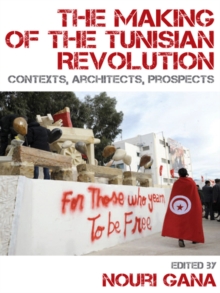 The Making of the Tunisian Revolution : Contexts, Architects, Prospects