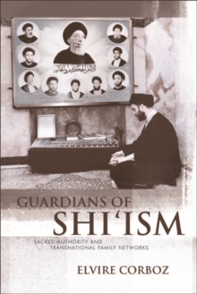 Guardians of Shi'ism : Sacred Authority and Transnational Family Networks