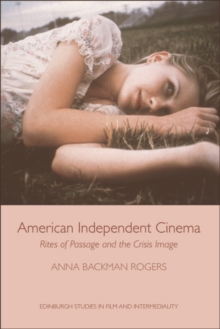 American Independent Cinema : Rites of Passage and the Crisis Image