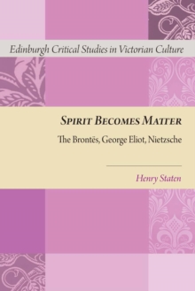 Spirit Becomes Matter : The Brontes, George Eliot, Nietzsche