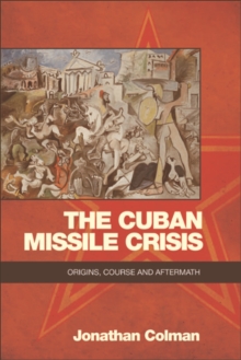 The Cuban Missile Crisis : Origins, Course and Aftermath