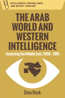 The Arab World and Western Intelligence : Analysing the Middle East, 1956-1981, Hardback Book The Arab World and Western Intelligence : Analysing the Middle East, 1956-1981, Hardback Book