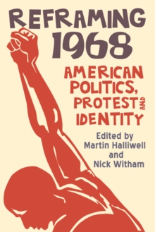 Reframing 1968 : American Politics, Protest and Identity