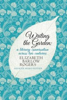 Writing the Garden : A Literary Conversation Across Two Centuries, Hardback Book Writing the Garden : A Literary Conversation Across Two Centuries, Hardback Book