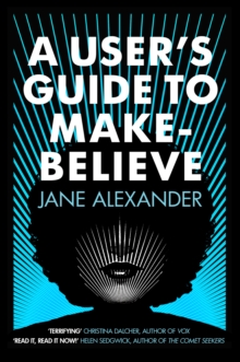 A User's Guide to Make-Believe : An all-too-plausible thriller that will have you gripped, Paperback / softback Book A User's Guide to Make-Believe : An all-too-plausible thriller that will have you gripped, Paperback / softback Book