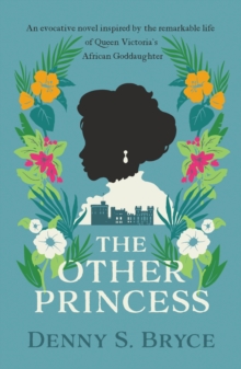 The Other Princess : A novel inspired by the remarkable life of Queen Victoria's African Goddaughter