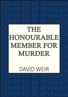 The Honourable Member for Murder : The witty crime caper that lifts the lid on life in the Houses of Parliament