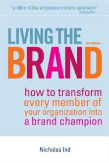 Living the Brand : How to Transform Every Member of Your Organization into a Brand Champion