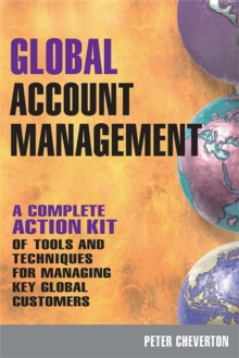 Global Account Management : A Complete Action Kit of Tools and Techniques for Managing Key Global Customers