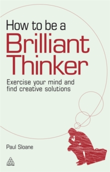 How to be a Brilliant Thinker : Exercise Your Mind and Find Creative Solutions, Paperback Book How to be a Brilliant Thinker : Exercise Your Mind and Find Creative Solutions, Paperback Book
