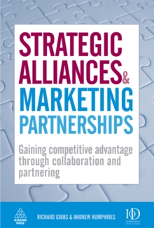 Strategic Alliances and Marketing Partnerships : Gaining Competitive Advantage Through Collaboration and Partnering