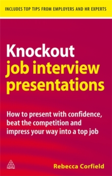 Knockout Job Interview Presentations : How to Present with Confidence Beat the Competition and Impress Your Way into a Top Job, Paperback / softback Book Knockout Job Interview Presentations : How to Present with Confidence Beat the Competition and Impress Your Way into a Top Job, Paperback / softback Book