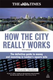 How the City Really Works : The Definitive Guide to Money and Investing in London's Square Mile