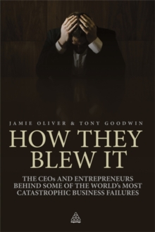 How They Blew It : The CEOs and Entrepreneurs Behind Some of the World's Most Catastrophic Business Failures, Paperback / softback Book How They Blew It : The CEOs and Entrepreneurs Behind Some of the World's Most Catastrophic Business Failures, Paperback / softback Book