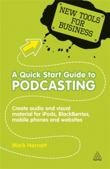A Quick Start Guide to Podcasting : Create Your Own Audio and Visual Material for Ipods, Blackberries, Mobile Phones and Websites, Paperback Book A Quick Start Guide to Podcasting : Create Your Own Audio and Visual Material for Ipods, Blackberries, Mobile Phones and Websites, Paperback Book