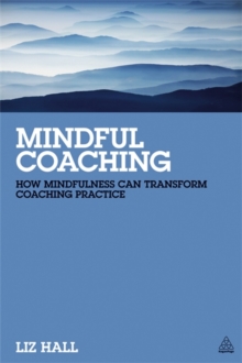 Mindful Coaching : How Mindfulness can Transform Coaching Practice