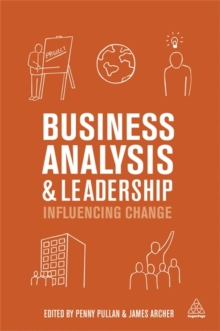 Business Analysis and Leadership : Influencing Change, Paperback / softback Book Business Analysis and Leadership : Influencing Change, Paperback / softback Book