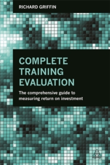 Complete Training Evaluation : The Comprehensive Guide to Measuring Return on Investment, Paperback / softback Book Complete Training Evaluation : The Comprehensive Guide to Measuring Return on Investment, Paperback / softback Book