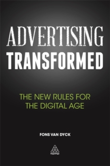 Advertising Transformed : The New Rules for the Digital Age, Paperback / softback Book Advertising Transformed : The New Rules for the Digital Age, Paperback / softback Book