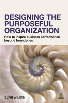Designing the Purposeful Organization : How to Inspire Business Performance Beyond Boundaries, Paperback / softback Book Designing the Purposeful Organization : How to Inspire Business Performance Beyond Boundaries, Paperback / softback Book