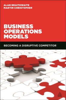 Business Operations Models : Becoming a Disruptive Competitor, Paperback / softback Book Business Operations Models : Becoming a Disruptive Competitor, Paperback / softback Book