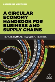 A Circular Economy Handbook for Business and Supply Chains : Repair, Remake, Redesign, Rethink, Paperback / softback Book A Circular Economy Handbook for Business and Supply Chains : Repair, Remake, Redesign, Rethink, Paperback / softback Book