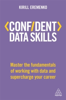 Confident Data Skills : Master the Fundamentals of Working with Data and Supercharge Your Career, Paperback / softback Book Confident Data Skills : Master the Fundamentals of Working with Data and Supercharge Your Career, Paperback / softback Book