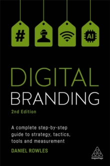 Digital Branding : A Complete Step-by-Step Guide to Strategy, Tactics, Tools and Measurement, Paperback / softback Book Digital Branding : A Complete Step-by-Step Guide to Strategy, Tactics, Tools and Measurement, Paperback / softback Book