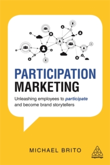 Participation Marketing : Unleashing Employees to Participate and Become Brand Storytellers, Paperback / softback Book Participation Marketing : Unleashing Employees to Participate and Become Brand Storytellers, Paperback / softback Book
