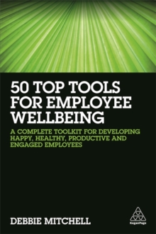 50 Top Tools for Employee Wellbeing : A Complete Toolkit for Developing Happy, Healthy, Productive and Engaged Employees, Paperback / softback Book 50 Top Tools for Employee Wellbeing : A Complete Toolkit for Developing Happy, Healthy, Productive and Engaged Employees, Paperback / softback Book