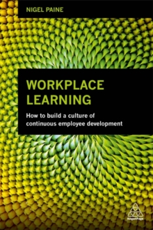Workplace Learning : How to Build a Culture of Continuous Employee Development, Paperback / softback Book Workplace Learning : How to Build a Culture of Continuous Employee Development, Paperback / softback Book