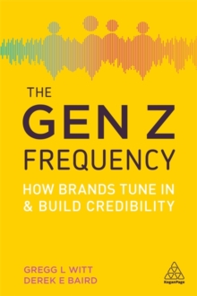 The Gen Z Frequency : How Brands Tune In and Build Credibility, Paperback / softback Book The Gen Z Frequency : How Brands Tune In and Build Credibility, Paperback / softback Book