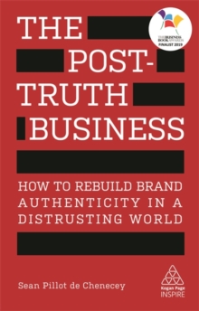 The Post-Truth Business : How to Rebuild Brand Authenticity in a Distrusting World, Paperback / softback Book The Post-Truth Business : How to Rebuild Brand Authenticity in a Distrusting World, Paperback / softback Book