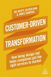 Customer-Driven Transformation : How Being Design-led Helps Companies Get the Right Services to Market, Paperback / softback Book Customer-Driven Transformation : How Being Design-led Helps Companies Get the Right Services to Market, Paperback / softback Book