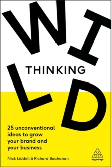 Wild Thinking : 25 Unconventional Ideas to Grow Your Brand and Your Business, Paperback / softback Book Wild Thinking : 25 Unconventional Ideas to Grow Your Brand and Your Business, Paperback / softback Book
