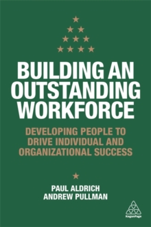 Building an Outstanding Workforce : Developing People to Drive Individual and Organizational Success