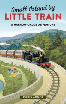 Small Island by Little Train : A Narrow-Gauge Adventure, Hardback Book Small Island by Little Train : A Narrow-Gauge Adventure, Hardback Book