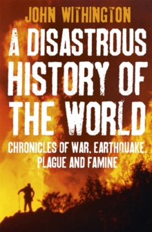 A Disastrous History Of The World : Chronicles of war, earthquake, plague and flood, Paperback / softback Book A Disastrous History Of The World : Chronicles of war, earthquake, plague and flood, Paperback / softback Book