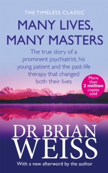 Many Lives, Many Masters : The True Story Of A Prominent psychiatrist, His Young Patient And The past-life Therapy That Changed Both Their Lives