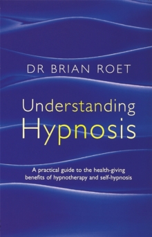 Understanding Hypnosis : A practical guide to the health-giving benefits of hypnotherapy and self-hypnosis, Paperback Book Understanding Hypnosis : A practical guide to the health-giving benefits of hypnotherapy and self-hypnosis, Paperback Book