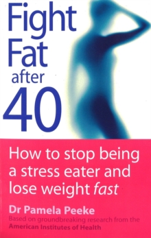 Fight Fat After Forty : How to Stop Being a Stress Eater and Lose Weight Fast, Paperback Book Fight Fat After Forty : How to Stop Being a Stress Eater and Lose Weight Fast, Paperback Book