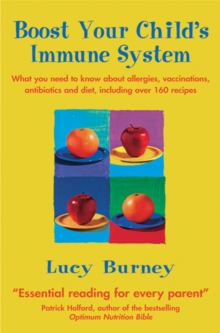 Boost Your Child's Immune System : What you need to know  about allergies, vaccinations, antibiotics and diet, including over 160 recipes